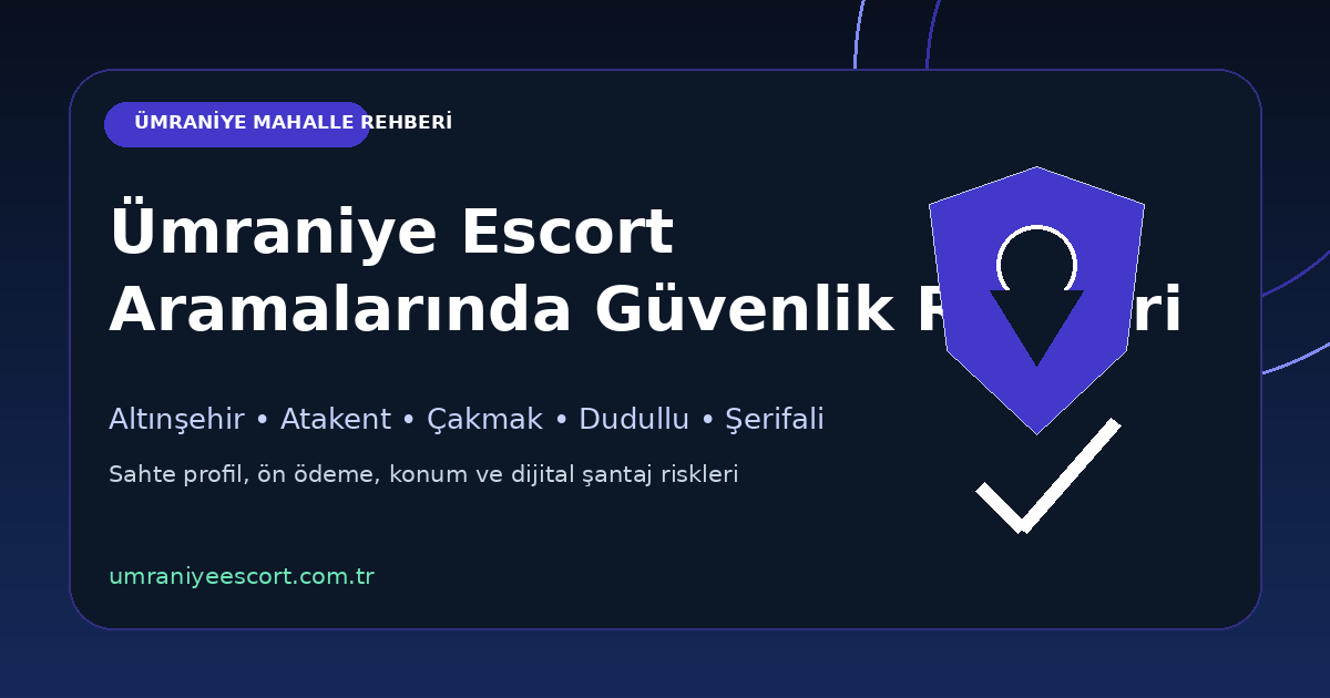 Ümraniye escort aramalarında güvenlik, mahalle ve kişisel veri riskleri